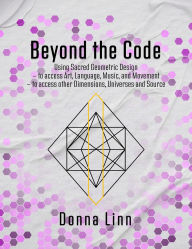 Title: Beyond the Code: Using Sacred Geometric Designs, Author: Donna Linn