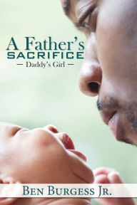 Title: A Father's Sacrifice, Author: Ben Burgess Jr.