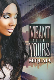 Title: Meant to be Yours, Author: Sequaia