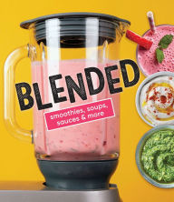 Title: Blended: Smoothies, Soups, Sauces & More, Author: PIL