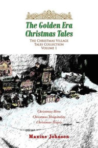 Title: The Golden Era Christmas Tales: Volume 1, Author: Maxine Johnson