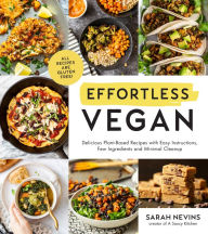 Title: Effortless Vegan: Delicious Plant-Based Recipes with Easy Instructions, Few Ingredients and Minimal Cleanup, Author: Sarah Nevins