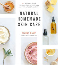 Title: Natural Homemade Skin Care: 60 Cleansers, Toners, Moisturizers and More Made from Whole Food Ingredients, Author: Militza Maury