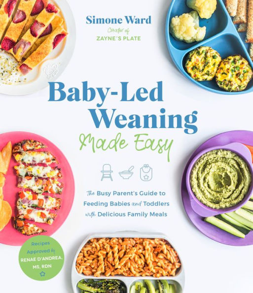 Baby-Led Weaning Made Easy: The Busy Parent's Guide to Feeding Babies and Toddlers with Delicious Family Meals