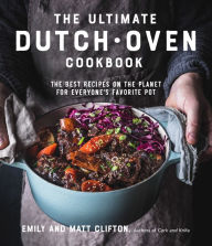 Title: The Ultimate Dutch Oven Cookbook: The Best Recipes on the Planet for Everyone's Favorite Pot, Author: Emily Clifton