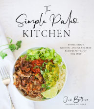Title: The Simple Paleo Kitchen: 60 Delicious Gluten- and Grain-Free Recipes Without the Fuss, Author: Jessie Bittner