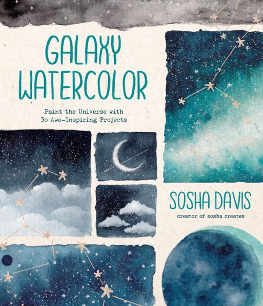 Galaxy Watercolor: Paint the Universe with 30 Awe-Inspiring Projects