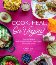 Title: Cook. Heal. Go Vegan!: A Delicious Guide to Plant-Based Cooking for Better Health and a Better World, Author: Bailey Ruskus