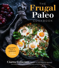 Title: The Frugal Paleo Cookbook: Affordable, Easy & Delicious Paleo Cooking, Author: Ciarra Colacino
