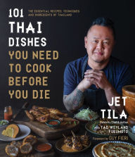 Title: 101 Thai Dishes You Need to Cook Before You Die: The Essential Recipes, Techniques and Ingredients of Thailand, Author: Jet Tila