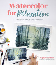 Title: Watercolor for Relaxation: 25 Meditative Projects to Help You Unwind, Author: Angelica Torres