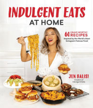Title: Indulgent Eats at Home: 60 Crave-Worthy Recipes Inspired by the World's Most Instagram-Famous Food, Author: Jen Balisi