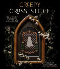 Title: Creepy Cross-Stitch: 25 Spooky Projects to Haunt Your Halls, Author: Lindsay Swearingen