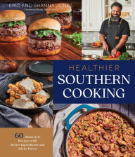 Title: Healthier Southern Cooking: 60 Homestyle Recipes with Better Ingredients and All the Flavor, Author: Eric Jones