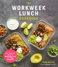 Title: The Workweek Lunch Cookbook: Easy, Delicious Meals to Meal Prep, Pack and Take On the Go, Author: Talia Koren