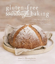 Title: Gluten-Free Sourdough Baking: The Miracle Method for Creating Great Bread Without Wheat, Author: Mary Thompson