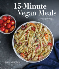 Title: 15-Minute Vegan Meals: 60 Delicious Recipes for Fast & Easy Plant-Based Eats, Author: Janet Gronnow