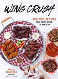 Title: Wing Crush: 100 Epic Recipes for Your Grill or Smoker, Author: Paula Stachyra