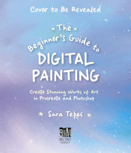 Title: The Beginner's Guide to Digital Painting: Create Stunning Works of Art in Procreate and Photoshop, Author: Sara Tepes