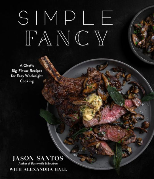 Simple Fancy: A Chef's Big-Flavor Recipes for Easy Weeknight Cooking by  Jason Santos, Paperback