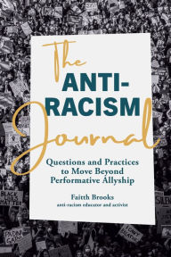Title: The Anti-Racism Journal: Questions and Practices to Move Beyond Performative Allyship, Author: Faitth Brooks