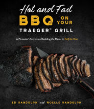 Title: Hot and Fast BBQ on Your Traeger Grill: A Pitmaster's Secrets on Doubling the Flavor in Half the Time, Author: Ed Randolph