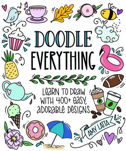 Doodle Everything!: Learn to Draw with 400+ Easy, Adorable Designs