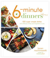Title: 6-Minute Dinners (and More!): 100 Super Simple Dishes with 6 Minutes of Prep and 6 Ingredients or Less, Author: Karen Nochimowski