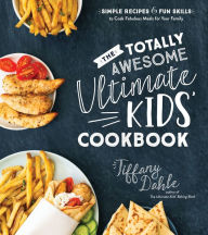 Title: The Totally Awesome Ultimate Kids Cookbook: Simple Recipes and Fun Skills to Cook Fabulous Meals for Your Family, Author: Tiffany Dahle