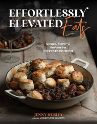 Title: Effortlessly Elevated Eats: Unique, Flavorful Recipes for Everyday Cooking, Author: Jenny Hurley