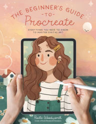 Title: The Beginner's Guide to Procreate: Everything You Need to Know to Master Digital Art, Author: Roché Woodworth