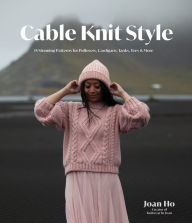 Title: Cable Knit Style: 15 Stunning Patterns for Pullovers, Cardigans, Tanks, Tees & More, Author: Joan Ho