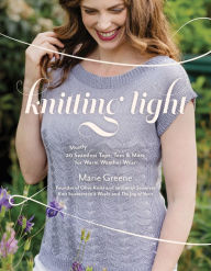 Title: Knitting Light: 20 Mostly Seamless Tops, Tees & More for Warm Weather Wear, Author: Marie Greene