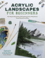 Acrylic Landscapes for Beginners: Your Step-by-Step Guide to Painting Scenic Drives, Misty Forests, Snowy Mountains and More