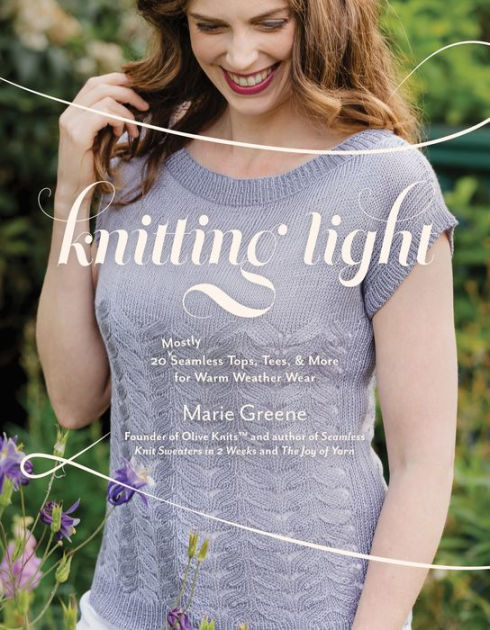 Knitting Light: 20 Mostly Seamless Tops, Tees & More for Warm