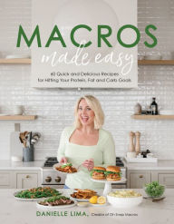 Title: Macros Made Easy: 60 Quick and Delicious Recipes for Hitting Your Protein, Fat and Carb Goals, Author: Danielle Lima