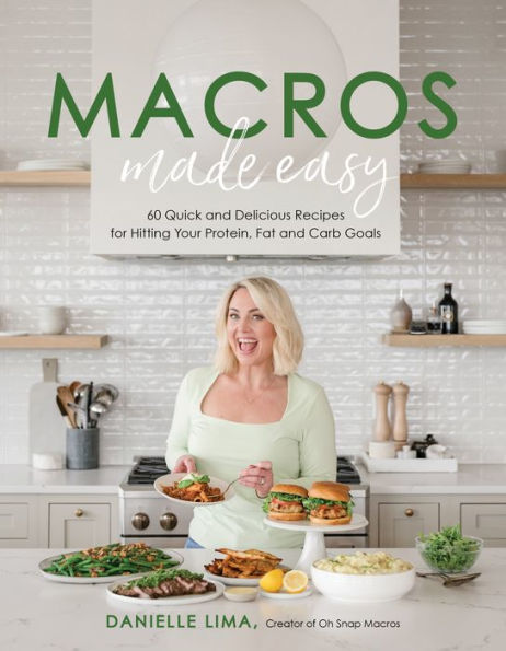 Macros Made Easy: 60 Quick and Delicious Recipes for Hitting Your Protein, Fat and Carb Goals