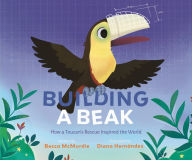 Title: Building a Beak: How a Toucan's Rescue Inspired the World, Author: Becca McMurdie