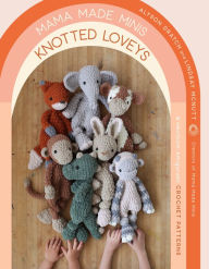 Mama Made Minis Knotted Loveys: 16 Heirloom Amigurumi Crochet Patterns