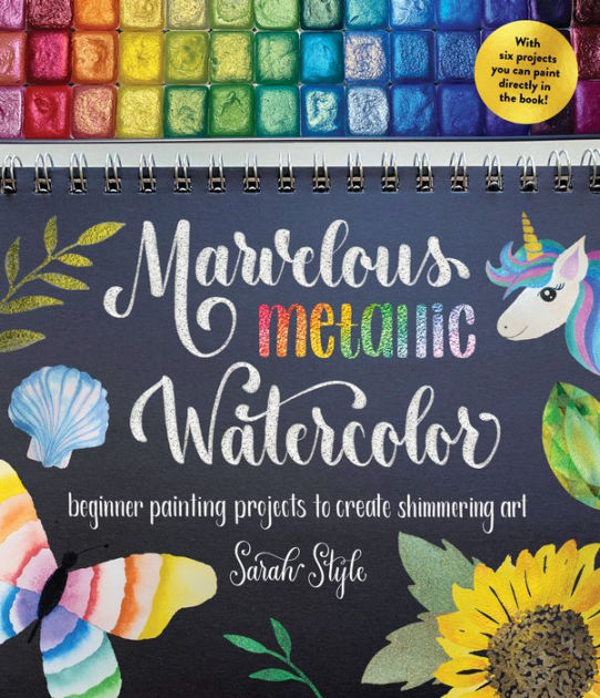 Marvelous Metallic Watercolor: Beginner Painting Projects to Create Shimmering Art [Book]