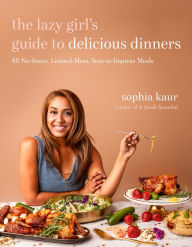 Title: The Lazy Girl's Guide to Delicious Dinners: 60 No-Stress, Limited-Mess, Sure-to-Impress Meals, Author: Sophia Kaur