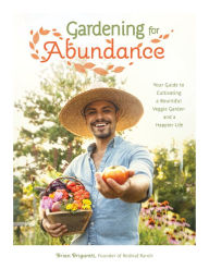 Title: Gardening for Abundance: Your Guide to Cultivating a Bountiful Veggie Garden and a Happier Life, Author: Brian Brigantti