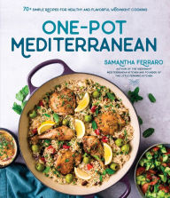 Title: One-Pot Mediterranean: 70+ Simple Recipes for Healthy and Flavorful Weeknight Cooking, Author: Samantha Ferraro