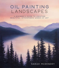 Title: Oil Painting Landscapes: A Beginner's Guide to Creating Beautiful, Atmospheric Works of Art, Author: Sarah Mckendry