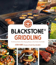 Title: Blackstone® Griddling: The Ultimate Guide to Show-Stopping Recipes on Your Outdoor Gas Griddle, Author: Josh Hunt