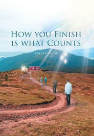 Title: How You Finish Is What Counts, Author: David Ford