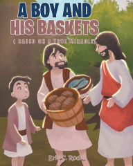 Title: A Boy and His Baskets: (Based on a True Miracle), Author: Eric S. Rodko