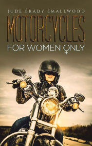 Title: Motorcycles for Women Only, Author: Jude Brady Smallwood