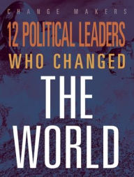 Title: 12 Political Leaders Who Changed the World, Author: Matthew McCabe