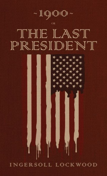1900 or, The Last President: The Original 1896 Edition